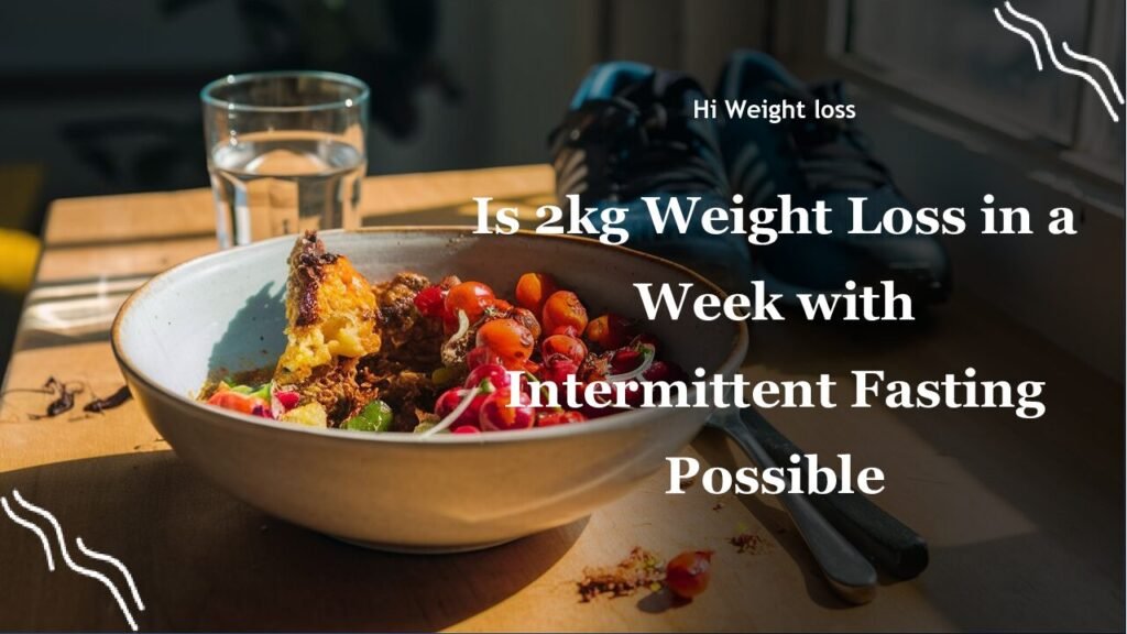 Is 2kg Weight Loss in a Week with Intermittent Fasting Possible pdf